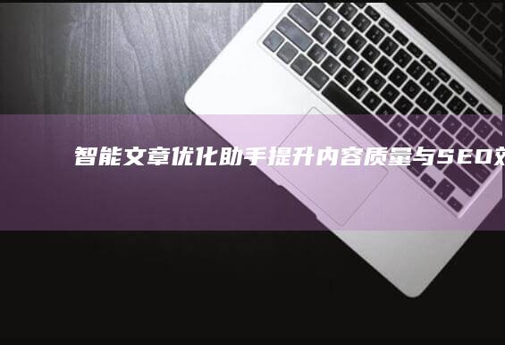 智能文章优化助手：提升内容质量与SEO效率的全方位软件